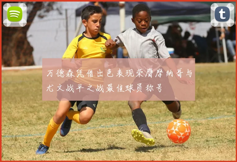 万德森凭借出色表现荣膺摩纳哥与尤文战平之战最佳球员称号