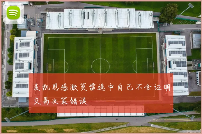 麦凯恩感激莫雷选中自己不会证明交易决策错误